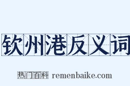 钦州港反义词是什么意思的图片